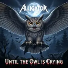 Обложка: ALLIGATOR - Until The Owl Is Crying