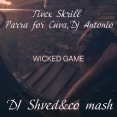 Обложка: Tivex Skrill, Parra for Cuva, Dj Antonio - Wicked game (DJ Shved&co mash)