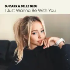Обложка: Dj Dark & Belle Bleu - I Just Wanna Be With You