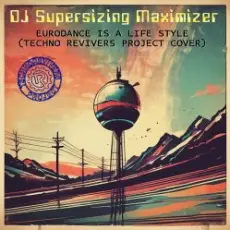 Обложка: DJ Supersizing Maximizer – Eurodance Is A Life Style (Techno Revivers Project cover)(High-Energy Version)