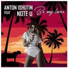 Обложка: Anton Ishutin Feat Note U - Be My Lover