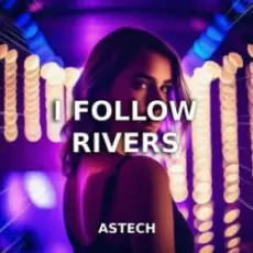 Обложка: Astech - I Follow Rivers (Techno Version)