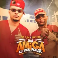 Обложка: MC Lan & MC WN – Sua Amiga Vou Pegar