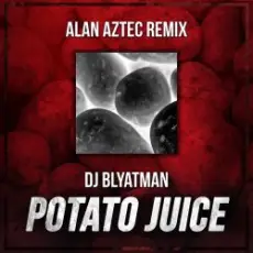 Обложка: DJ Blyatman - Potato Juice (Alan Aztec Remix)