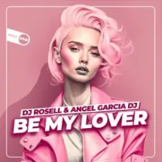 Обложка: DJ Rosell And Angel Garcia DJ - Be My Lover